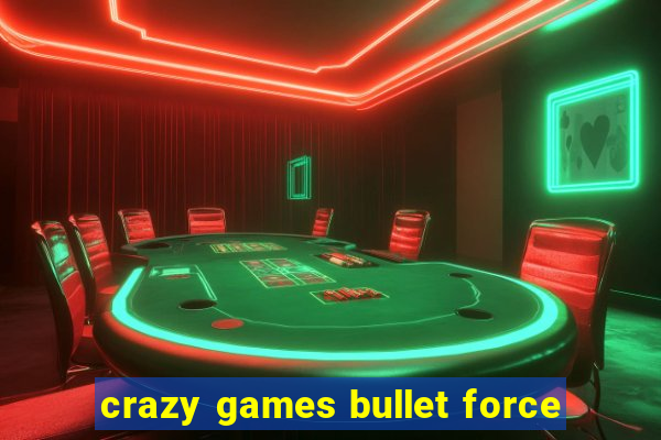 crazy games bullet force